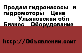Продам гидронасосы  и гидромоторы › Цена ­ 5 000 - Ульяновская обл. Бизнес » Оборудование   